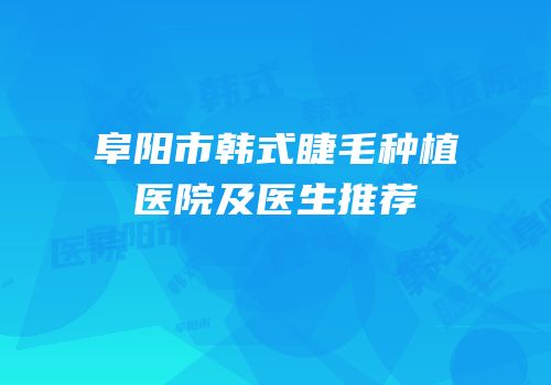 阜阳市韩式睫毛种植医院及医生推荐