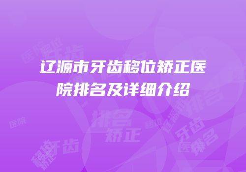 辽源市牙齿移位矫正医院排名及详细介绍