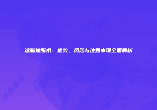 溶脂抽脂术：优势、风险与注意事项全面解析