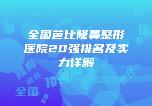 全国芭比隆鼻整形医院20强排名及实力详解