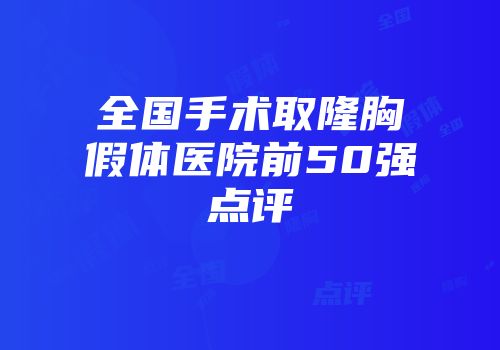全国手术取隆胸假体医院前50强点评