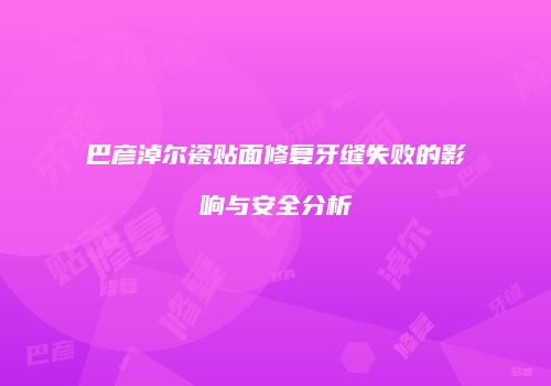 巴彦淖尔瓷贴面修复牙缝失败的影响与安全分析
