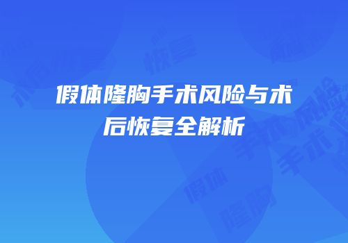 假体隆胸手术风险与术后恢复全解析