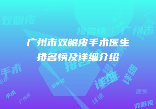 广州市双眼皮手术医生排名榜及详细介绍