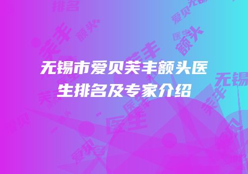 无锡市爱贝芙丰额头医生排名及专家介绍