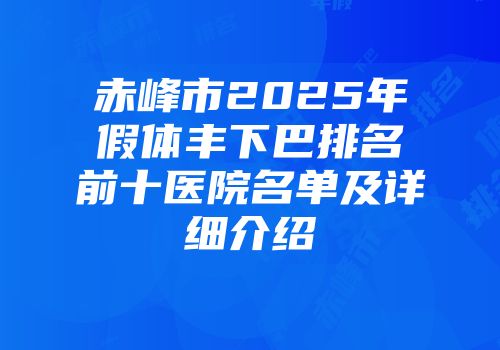 赤峰市2025年假体丰下巴排名前十医院名单及详细介绍