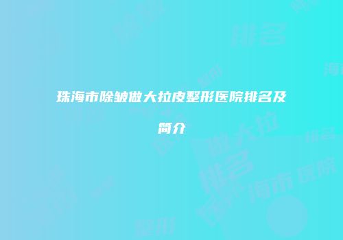 珠海市除皱做大拉皮整形医院排名及简介