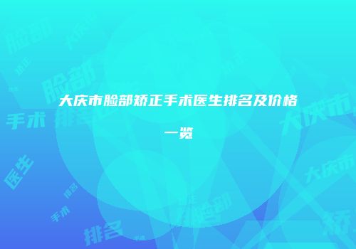 大庆市脸部矫正手术医生排名及价格一览