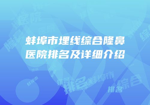 蚌埠市埋线综合隆鼻医院排名及详细介绍