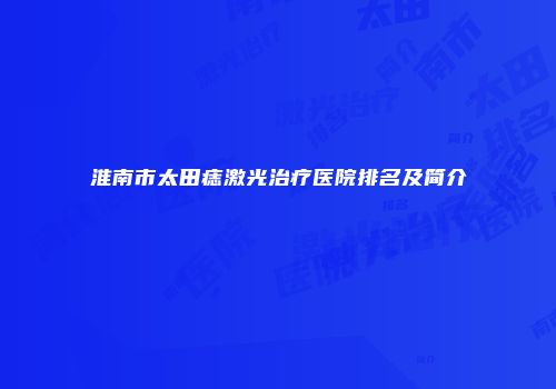 淮南市太田痣激光治疗医院排名及简介