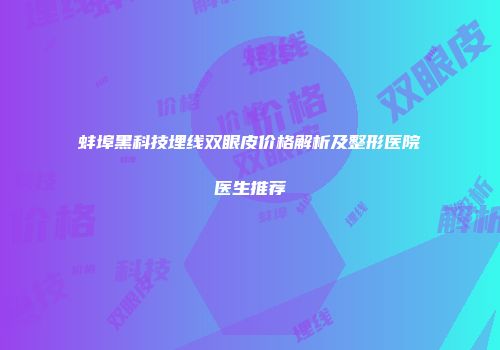 蚌埠黑科技埋线双眼皮价格解析及整形医院医生推荐