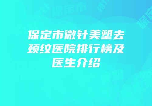 保定市微针美塑去颈纹医院排行榜及医生介绍