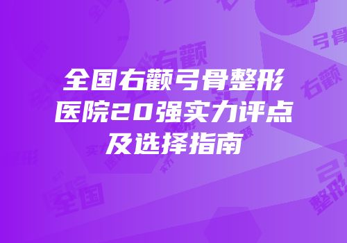 全国右颧弓骨整形医院20强实力评点及选择指南