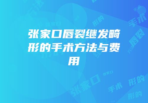 张家口唇裂继发畸形的手术方法与费用