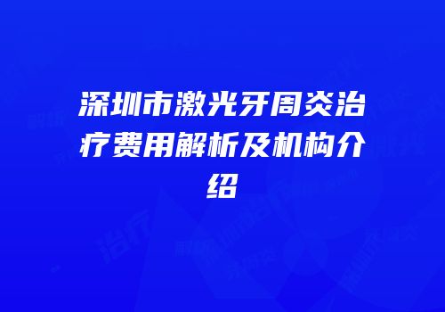 深圳市激光牙周炎治疗费用解析及机构介绍
