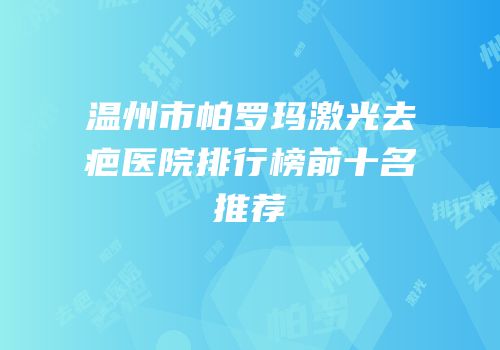 温州市帕罗玛激光去疤医院排行榜前十名推荐
