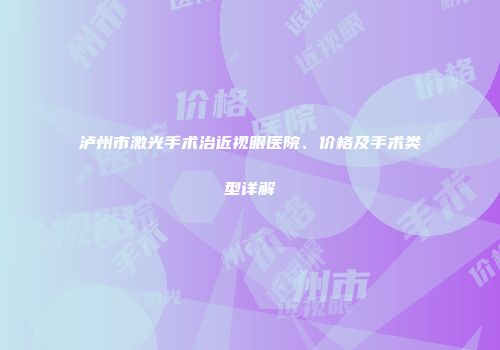 泸州市激光手术治近视眼医院、价格及手术类型详解