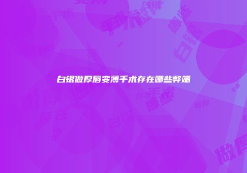 白银做厚唇变薄手术存在哪些弊端