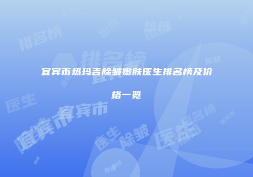 宜宾市热玛吉除皱嫩肤医生排名榜及价格一览
