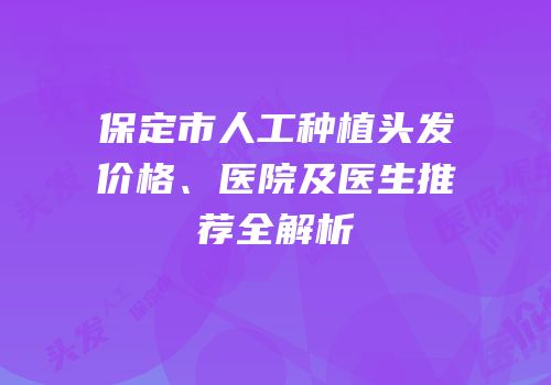 保定市人工种植头发价格、医院及医生推荐全解析