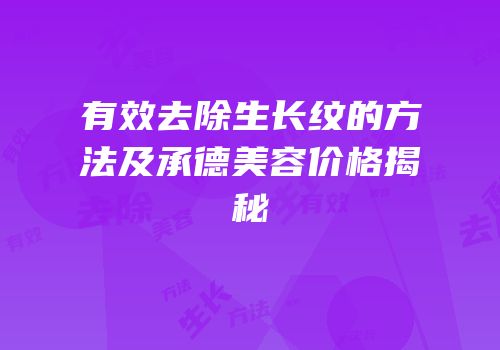 有效去除生长纹的方法及承德美容价格揭秘