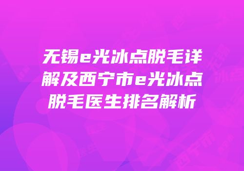 无锡e光冰点脱毛详解及西宁市e光冰点脱毛医生排名解析