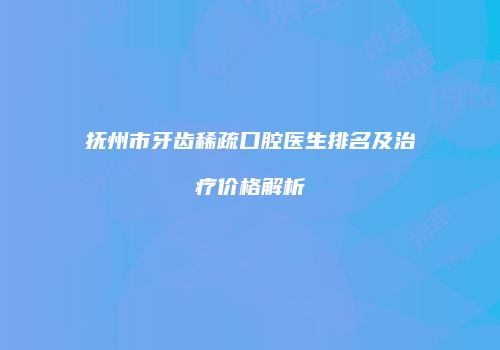 抚州市牙齿稀疏口腔医生排名及治疗价格解析