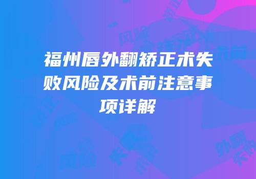 福州唇外翻矫正术失败风险及术前注意事项详解