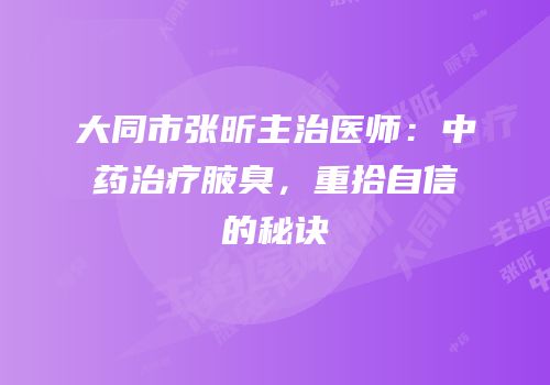 大同市张昕主治医师：中药治疗腋臭，重拾自信的秘诀