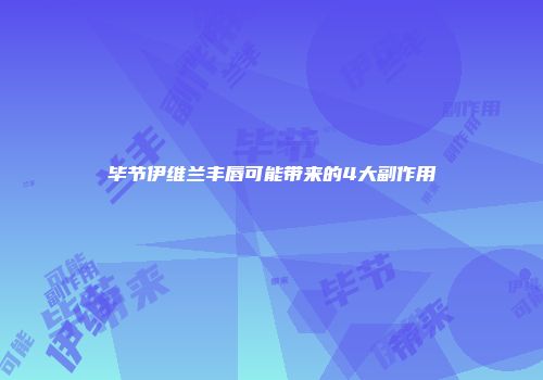 毕节伊维兰丰唇可能带来的4大副作用