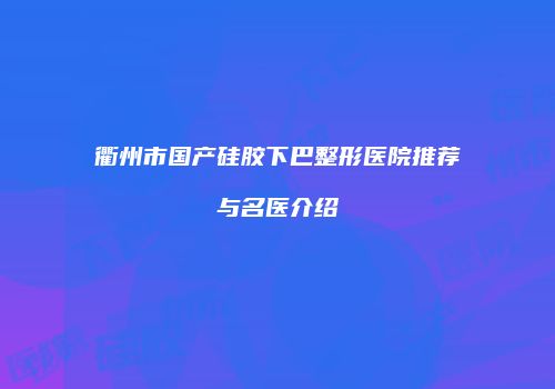衢州市国产硅胶下巴整形医院推荐与名医介绍