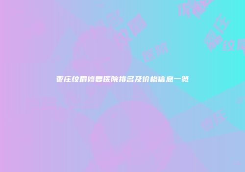 枣庄纹眉修复医院排名及价格信息一览
