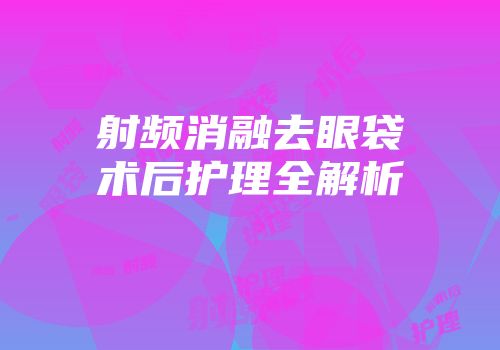 射频消融去眼袋术后护理全解析