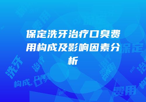 保定洗牙治疗口臭费用构成及影响因素分析