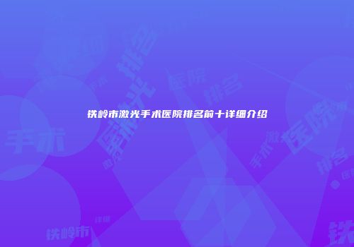 铁岭市激光手术医院排名前十详细介绍