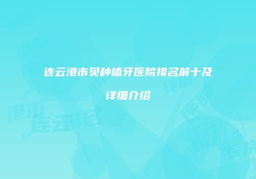 连云港市贝种植牙医院排名前十及详细介绍
