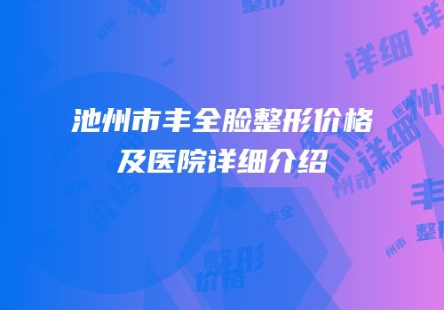 池州市丰全脸整形价格及医院详细介绍