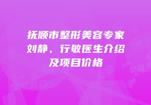抚顺市整形美容专家刘静、行敏医生介绍及项目价格