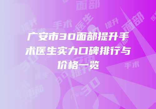 广安市3D面部提升手术医生实力口碑排行与价格一览