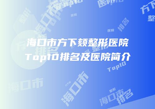 海口市方下颏整形医院Top10排名及医院简介