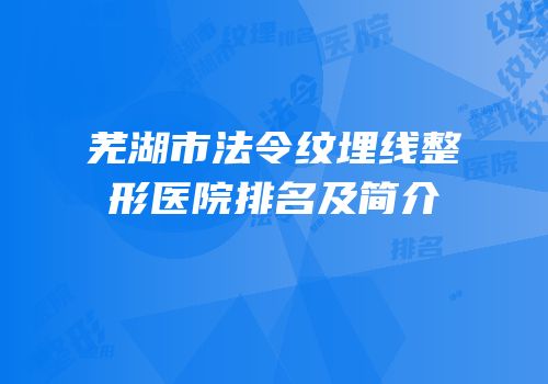 芜湖市法令纹埋线整形医院排名及简介