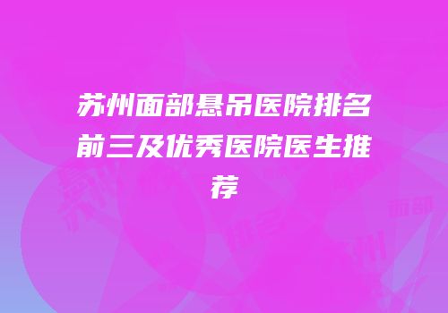 苏州面部悬吊医院排名前三及优秀医院医生推荐