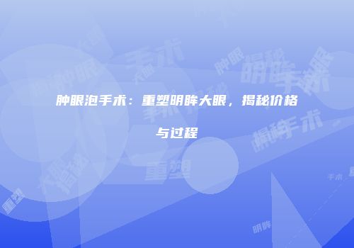 肿眼泡手术：重塑明眸大眼，揭秘价格与过程