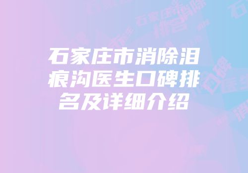 石家庄市消除泪痕沟医生口碑排名及详细介绍