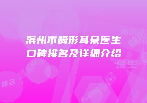 滨州市畸形耳朵医生口碑排名及详细介绍