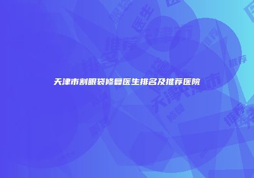 天津市割眼袋修复医生排名及推荐医院
