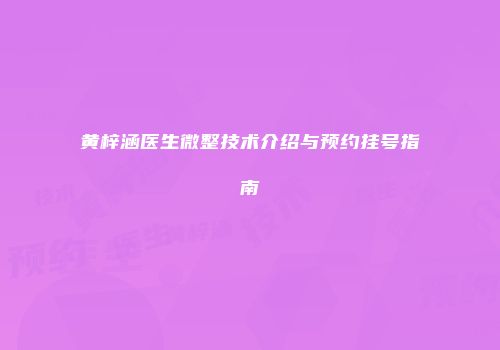 黄梓涵医生微整技术介绍与预约挂号指南