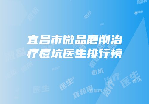 宜昌市微晶磨削治疗痘坑医生排行榜