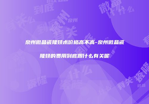 泉州微晶瓷隆颏术价格高不高-泉州微晶瓷隆颏的费用到底跟什么有关呢