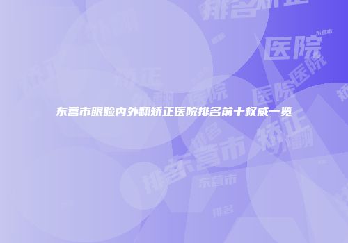 东营市眼睑内外翻矫正医院排名前十权威一览